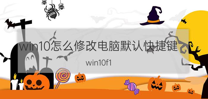 win10怎么修改电脑默认快捷键 win10f1